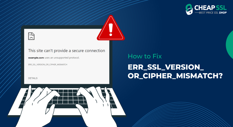 How to Fix ERR_SSL_VERSION_OR_CIPHER_MISMATCH?