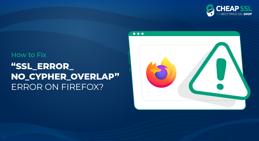 How to Fix “SSL_ERROR_NO_CYPHER_OVERLAP” Error on Firefox?