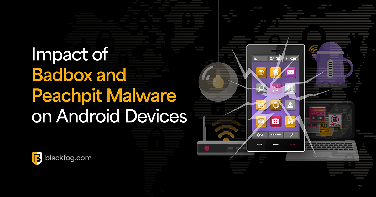 Impact of Badbox and Peachpit Malware on Android Devices | BlackFog