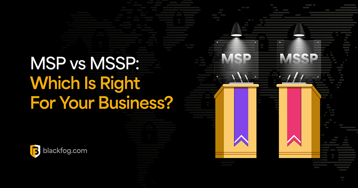 MSP vs MSSP Solutions: Which Is Right For Your Business? | BlackFog