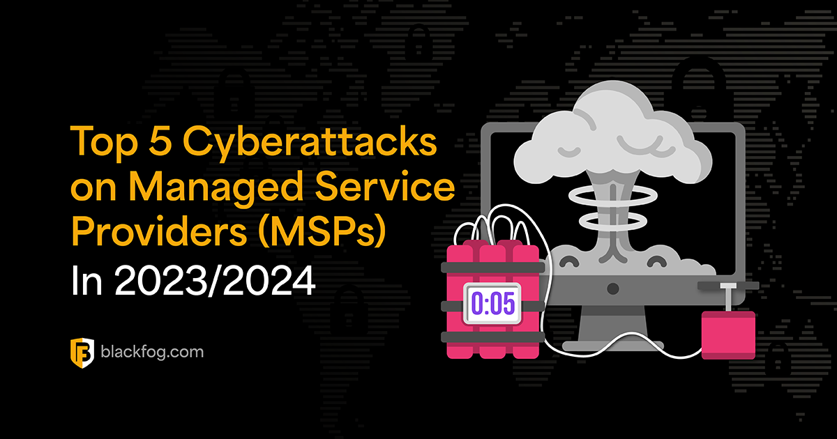 Top 5 MSP Cyberattacks in 2023/2024 | BlackFog