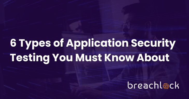 6 Types of Applications Security Testing You Must Know About