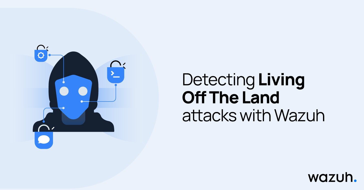 Detecting Living Off The Land attacks with Wazuh