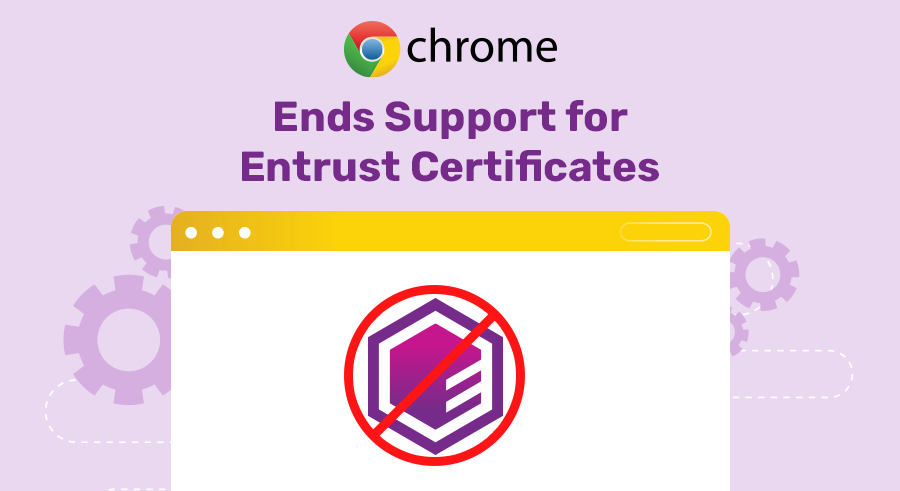 Google Chrome Ends Support for Entrust Certificates