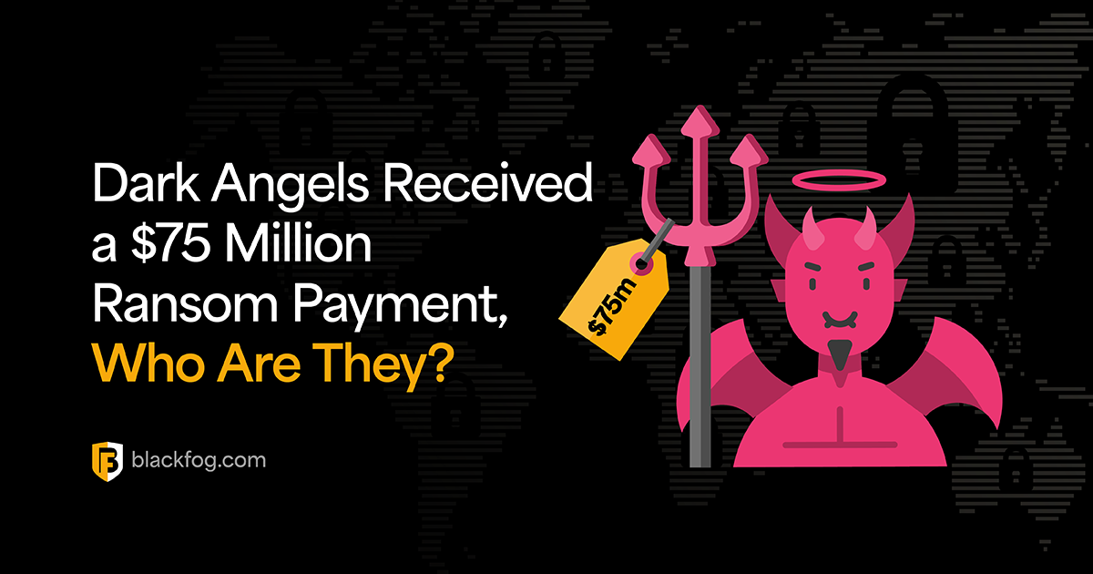 Dark Angels Received a Huge $75m Ransom Payment, Who Are They? | BlackFog