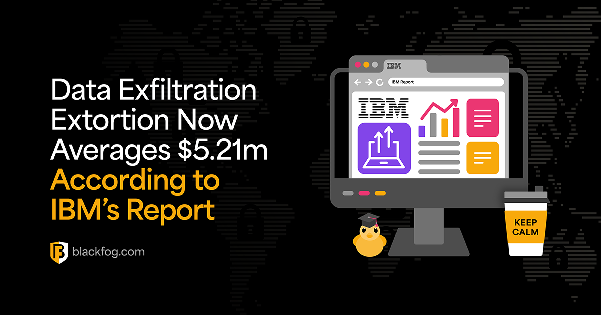 Data Exfiltration Extortion Now Averages $5.21 Million According to IBM’s Report | BlackFog