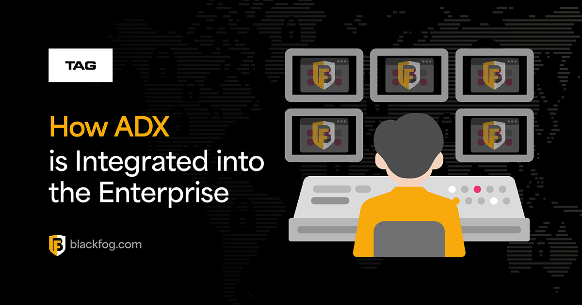 TAG Blog Series 2 – How ADX is Integrated into the Enterprise | BlackFog